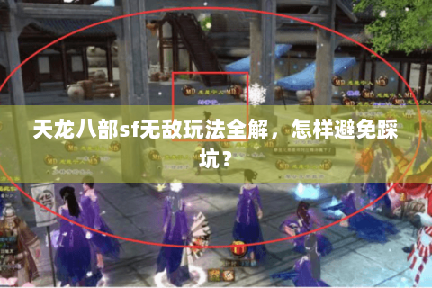 天龙八部sf无敌玩法全解，怎样避免踩坑？