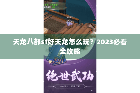 天龙八部sf好天龙怎么玩？2023必看全攻略
