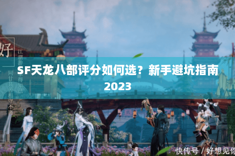 SF天龙八部评分如何选？新手避坑指南2023
