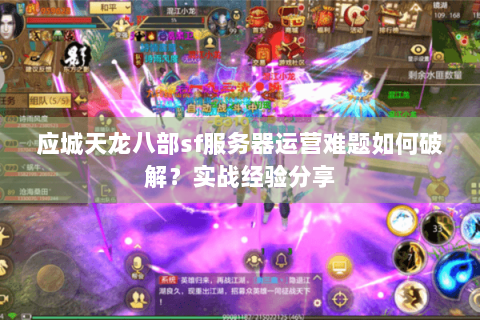 应城天龙八部sf服务器运营难题如何破解？实战经验分享