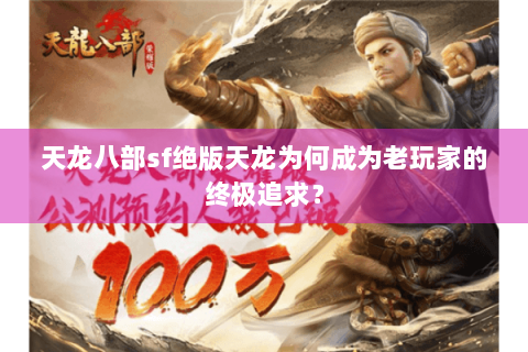 天龙八部sf绝版天龙为何成为老玩家的终极追求？