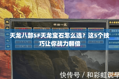 天龙八部SF天龙宝石怎么选？这5个技巧让你战力翻倍