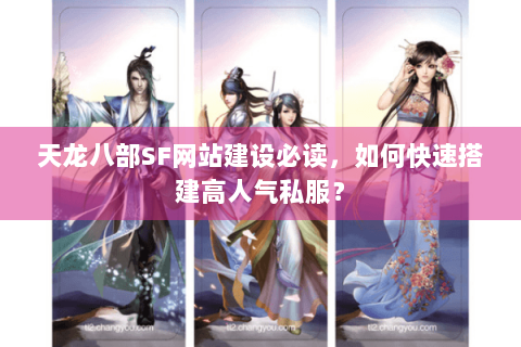 天龙八部SF网站建设必读，如何快速搭建高人气私服？
