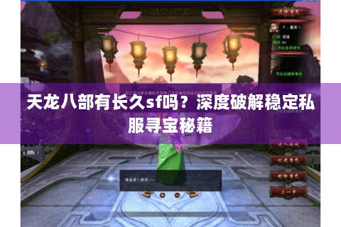 天龙八部有长久sf吗？深度破解稳定私服寻宝秘籍