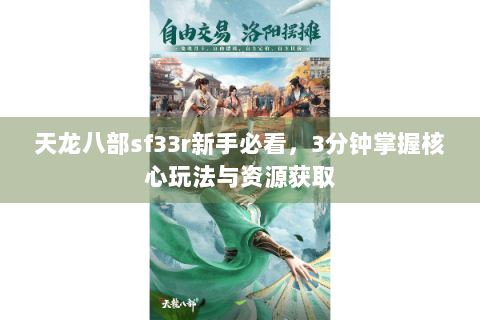 天龙八部sf33r新手必看，3分钟掌握核心玩法与资源获取