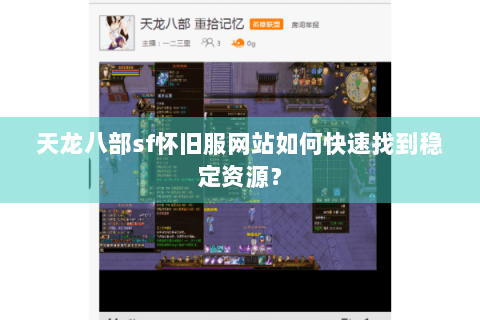 天龙八部sf怀旧服网站如何快速找到稳定资源？