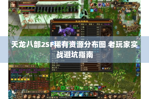 天龙八部2SF稀有资源分布图 老玩家实战避坑指南
