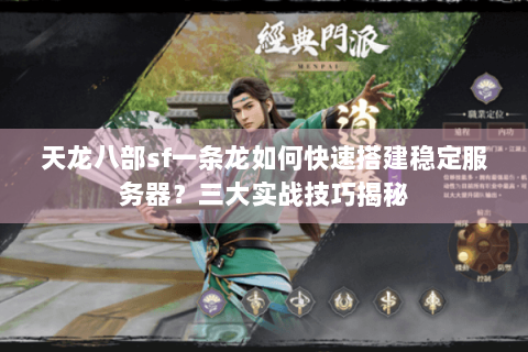 天龙八部sf一条龙如何快速搭建稳定服务器？三大实战技巧揭秘