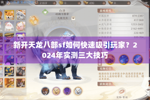 新开天龙八部sf如何快速吸引玩家？2024年实测三大技巧