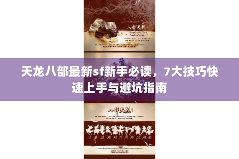 天龙八部最新sf新手必读，7大技巧快速上手与避坑指南
