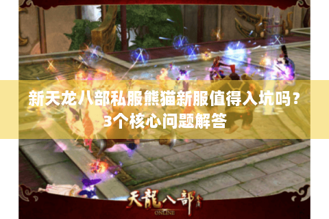 新天龙八部私服熊猫新服值得入坑吗？3个核心问题解答