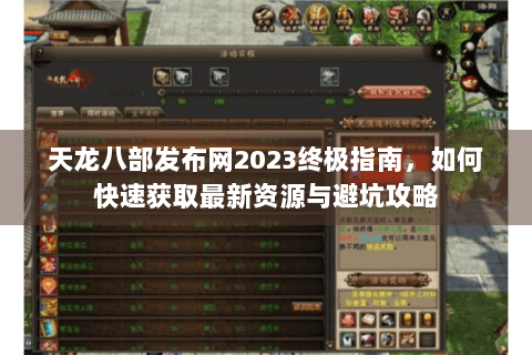 天龙八部发布网2023终极指南，如何快速获取最新资源与避坑攻略