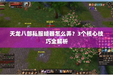 天龙八部私服暗器怎么弄？3个核心技巧全解析