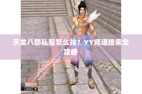 天龙八部私服怎么找？YY频道搜索全攻略
