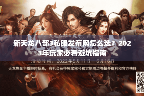 新天龙八部3私服发布网怎么选？2023年玩家必看避坑指南