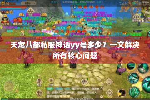 天龙八部私服神话yy号多少？一文解决所有核心问题