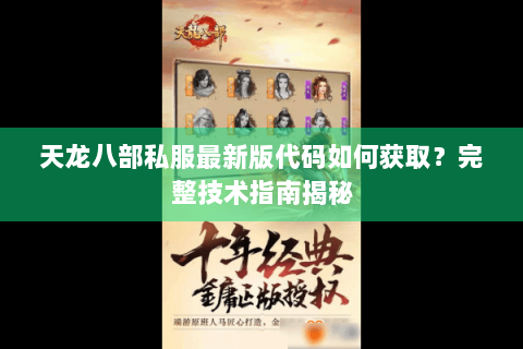 天龙八部私服最新版代码如何获取？完整技术指南揭秘