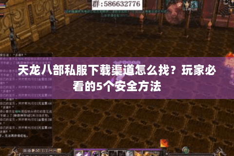 天龙八部私服下载渠道怎么找？玩家必看的5个安全方法