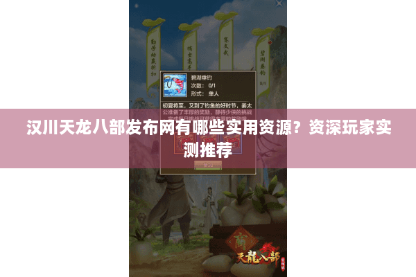 汉川天龙八部发布网有哪些实用资源？资深玩家实测推荐