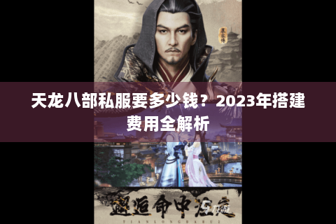 天龙八部私服要多少钱？2023年搭建费用全解析