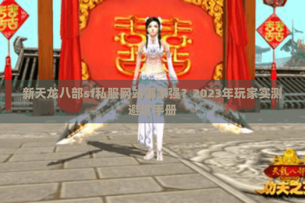 新天龙八部sf私服网站哪家强？2023年玩家实测避坑手册