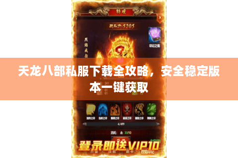 天龙八部私服下载全攻略，安全稳定版本一键获取