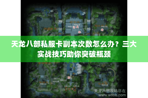 天龙八部私服卡副本次数怎么办？三大实战技巧助你突破瓶颈