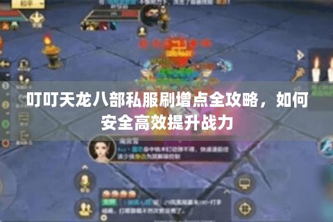 叮叮天龙八部私服刷增点全攻略，如何安全高效提升战力
