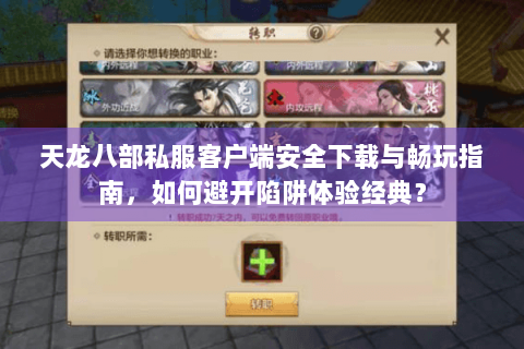 天龙八部私服客户端安全下载与畅玩指南，如何避开陷阱体验经典？