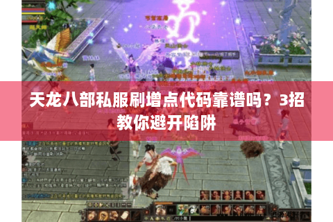 天龙八部私服刷增点代码靠谱吗？3招教你避开陷阱