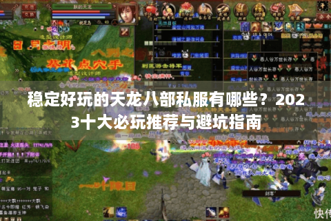 稳定好玩的天龙八部私服有哪些?2023十大必玩推荐与避坑指南 稳定好玩的天龙八部私服有哪些?2023十大必玩推荐与避坑指南