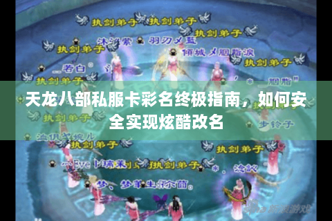 天龙八部私服卡彩名终极指南，如何安全实现炫酷改名