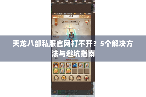 天龙八部私服官网打不开？5个解决方法与避坑指南