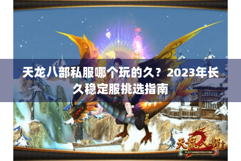 天龙八部私服哪个玩的久？2023年长久稳定服挑选指南