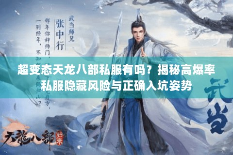 超变态天龙八部私服有吗？揭秘高爆率私服隐藏风险与正确入坑姿势
