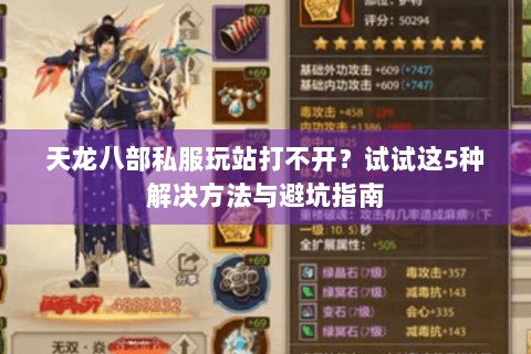 天龙八部私服玩站打不开？试试这5种解决方法与避坑指南