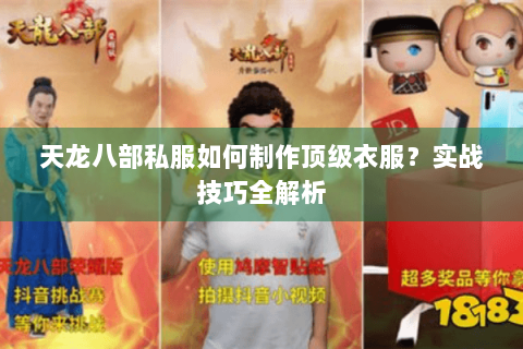 天龙八部私服如何制作顶级衣服？实战技巧全解析