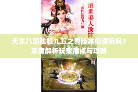 天龙八部私服九五之尊版本值得玩吗？深度解析玩家痛点与攻略