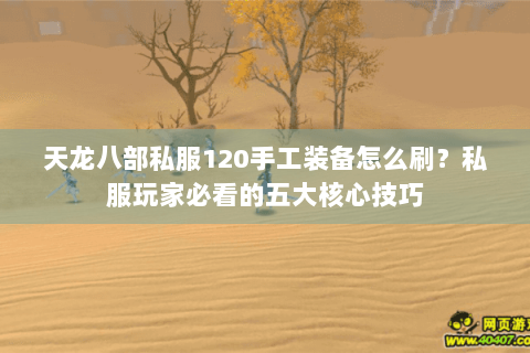 天龙八部私服120手工装备怎么刷？私服玩家必看的五大核心技巧