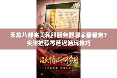 天龙八部完美私服服务器哪家最稳定？实测推荐零延迟畅玩技巧