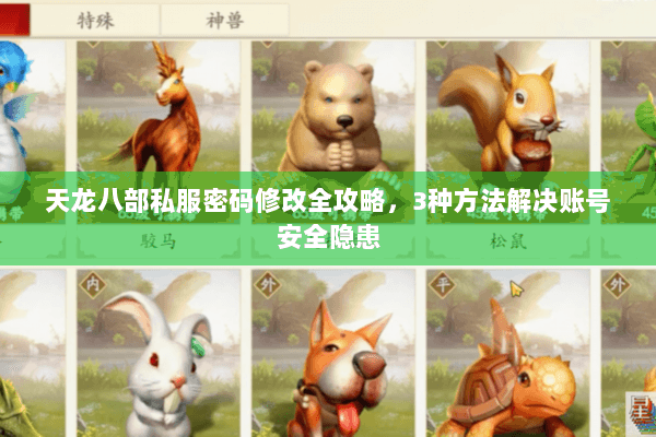 天龙八部私服密码修改全攻略，3种方法解决账号安全隐患