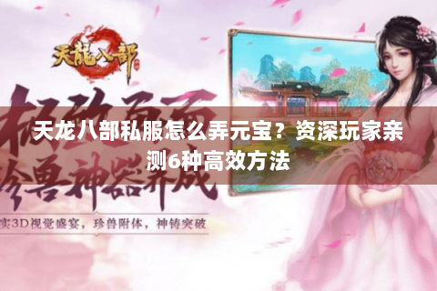 天龙八部私服怎么弄元宝？资深玩家亲测6种高效方法