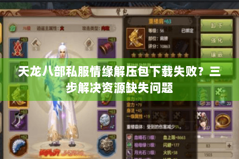 天龙八部私服情缘解压包下载失败？三步解决资源缺失问题