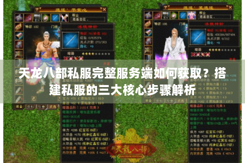 天龙八部私服完整服务端如何获取？搭建私服的三大核心步骤解析