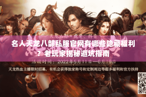 名人天龙八部私服官网有哪些隐藏福利?老玩家揭秘避坑指南 名人天龙八部私服官网有哪些隐藏福利?老玩家揭秘避坑指南