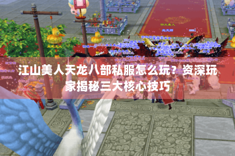 江山美人天龙八部私服怎么玩？资深玩家揭秘三大核心技巧