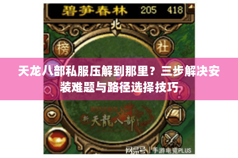 天龙八部私服压解到那里？三步解决安装难题与路径选择技巧