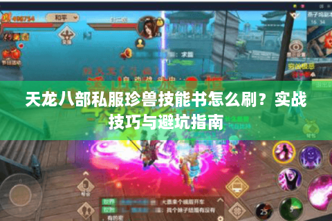 天龙八部私服珍兽技能书怎么刷？实战技巧与避坑指南