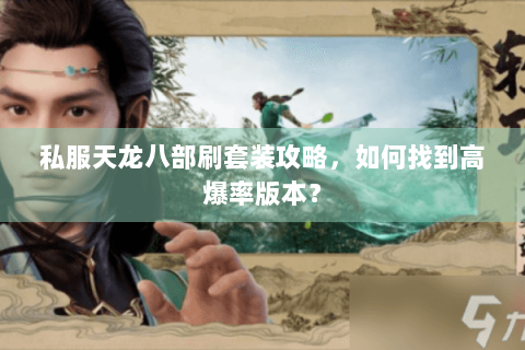 私服天龙八部刷套装攻略，如何找到高爆率版本？