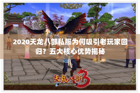 2020天龙八部私服为何吸引老玩家回归？五大核心优势揭秘